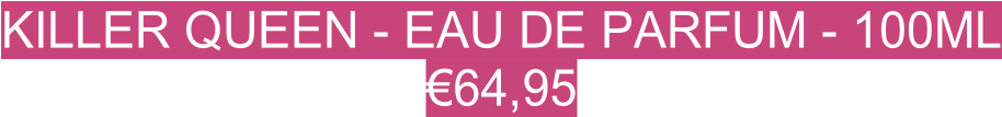 Killer queen - eau de parfum - 100ml €64,95