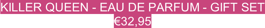 Killer queen - eau de parfum - Gift set €32,95