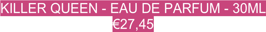 Killer queen - eau de parfum - 30ml €27,45